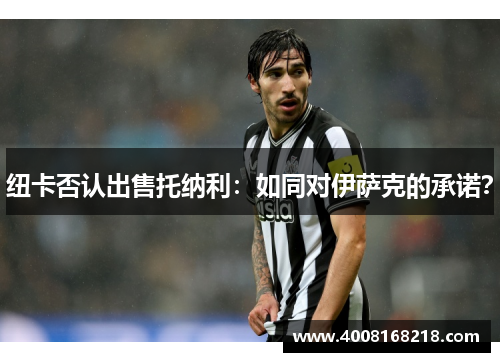 纽卡否认出售托纳利：如同对伊萨克的承诺？